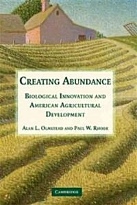 Creating Abundance : Biological Innovation and American Agricultural Development (Paperback)