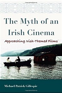 The Myth of an Irish Cinema: Approaching Irish-Themed Films (Hardcover, New)