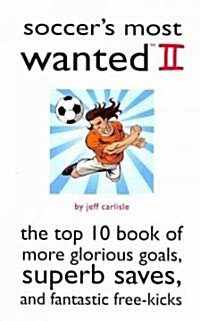 Soccers Most Wanted II: The Top 10 Book of More Glorious Goals, Superb Saves, and Fantastic Free-Kicks (Paperback)