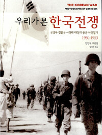 우리가 본 한국전쟁 =국방부 정훈국 사진대 대장의 종군 사진일기 1950-1953 : 임인식 사진집 /(The) Korean War 