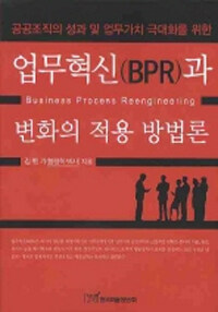 (공공조직의 성과 및 업무가치 극대화를 위한)업무혁신(BPR)과 변화의 적용 방법론