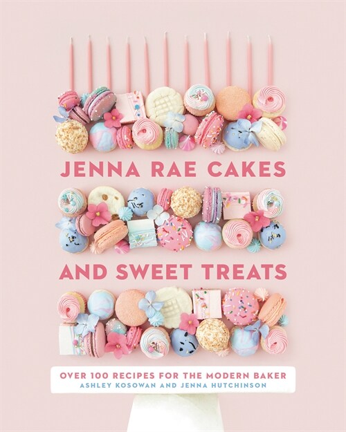 Jenna Rae Cakes and Sweet Treats: Over 100 Recipes for the Modern Baker (Hardcover)
