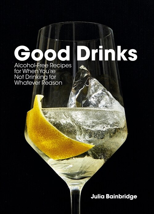 Good Drinks: Alcohol-Free Recipes for When Youre Not Drinking for Whatever Reason (Hardcover)