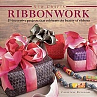 New Crafts: Ribbonwork : 25 Decorative Projects That Celebrate the Beauty of Ribbonwork (Hardcover)