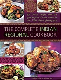 The Complete Indian Regional Cookbook : 300 Classic Recipes from the Great Regions of India (Hardcover)