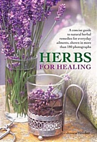Herbs for Healing : A Concise Guide to Natural Herbal Remedies for Everyday Ailments (Hardcover)