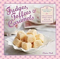 Fudges, Toffees & Caramels : 25 Foolproof Recipes for the Ultimate Sweet Treat (Paperback)
