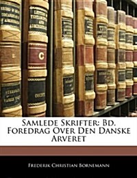Samlede Skrifter: Bd. Foredrag Over Den Danske Arveret (Paperback)
