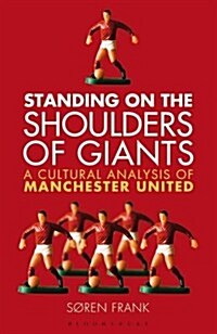 Standing on the Shoulders of Giants : A Cultural Analysis of Manchester United (Hardcover)