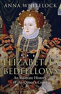 Elizabeths Bedfellows : An Intimate History of the Queens Court (Hardcover)