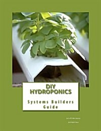 DIY Hydroponics: System Builders Guide 3rd Addition (Paperback, 3)