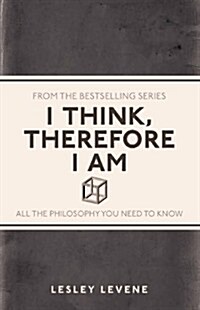 I Think, Therefore I Am : All the Philosophy You Need to Know (Paperback)