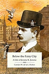 Below the Fairy City: A Life of Jerome K. Jerome (Paperback)