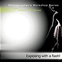 Exposing with a flash! : a how-to guide for mastering exposure when using hot shoe flash (Paperback)