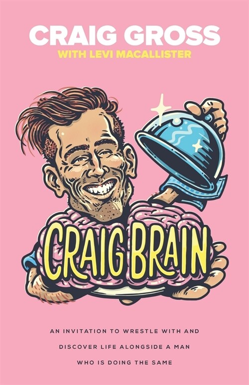 Craig Brain: An invitation to wrestle with and discover life alongside a man who is doing the same. (Paperback)