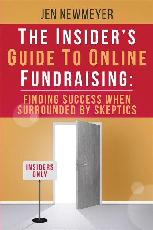 The Insiders Guide to Online Fundraising: Finding Success When Surrounded by Skeptics (Paperback)