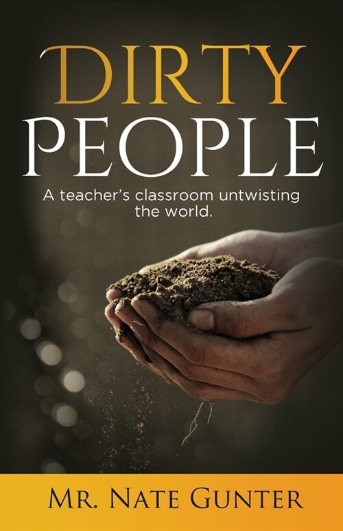 Dirty People: A teachers classroom untwisting the world. (Paperback)