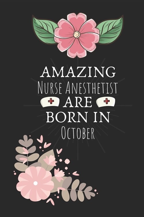 Amazing Nurse Anesthetist are Born in October: Nurse Anesthetist Birthday Gifts, Notebook for Nurse, Nurse Appreciation Gifts, Gifts for Nurses (Paperback)