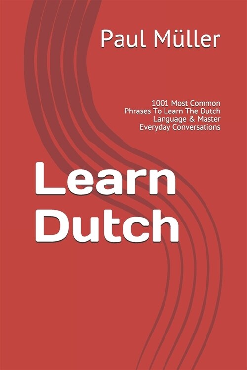 Learn Dutch: 1001 Most Common Phrases To Learn The Dutch Language & Master Everyday Conversations (Paperback)