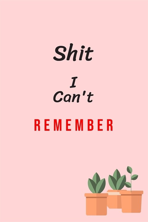 Shit I Cant Remember: An Organizer for All Your Passwords and Shit . Funny Office, Mom, Funny Mom Gift, Lady Boss (Paperback)