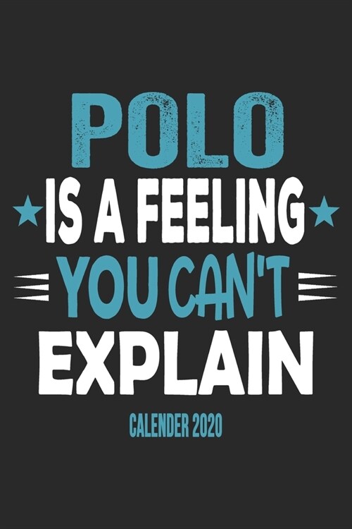 Polo Is A Feeling You Cant Explain Calender 2020: Funny Cool Polo Calender 2020 - Monthly & Weekly Planner - 6x9 - 128 Pages - Cute Gift For Polo Pla (Paperback)