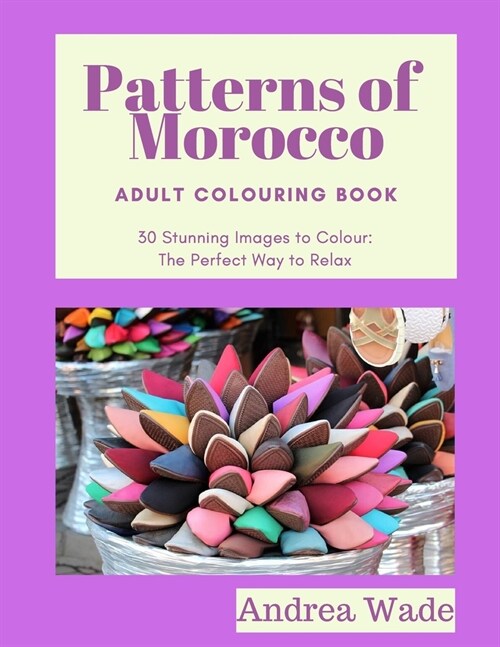 Patterns of Morocco Adult Colouring Book: 30 Stunning Images to Colour: The Perfect Way to Relax (Paperback)