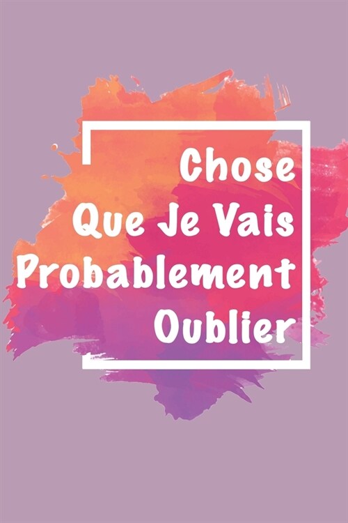 Choses Que Je Vais Probablement Oublier: Carnet De Notes avec tache daquarelle color? -120 Pages Avec Papier Lign?Petit Format A5 15.2 x 22.9 cm - (Paperback)