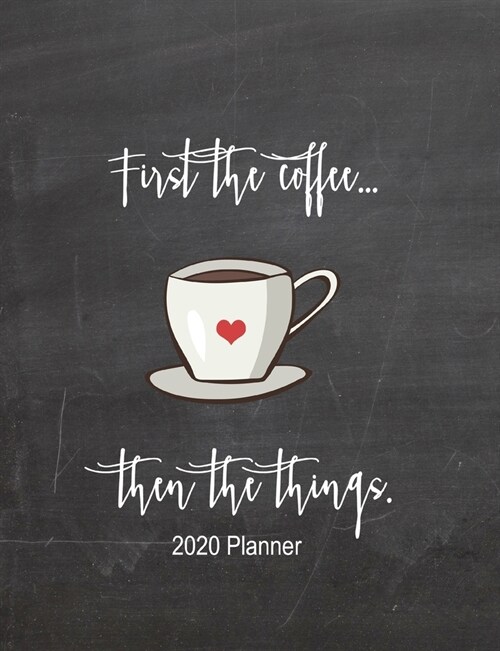 First The Coffee Then The Things 2020 Planner: Funny Coffee Planner Book With Monthly and Weekly Calendars, Monthly Budget Sheet and Weekly Meal Plan (Paperback)