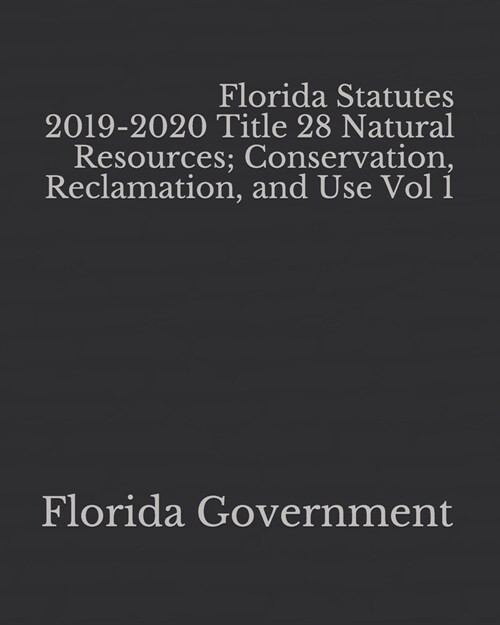Florida Statutes 2019-2020 Title 28 Natural Resources; Conservation, Reclamation, and Use Vol 1 (Paperback)