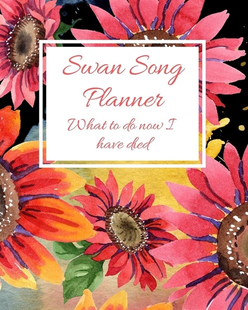 Swan Song Planner. What to do now I have died: Organize your affairs for your friends & family for when you have gone. Financial, banking, passwords, (Paperback)