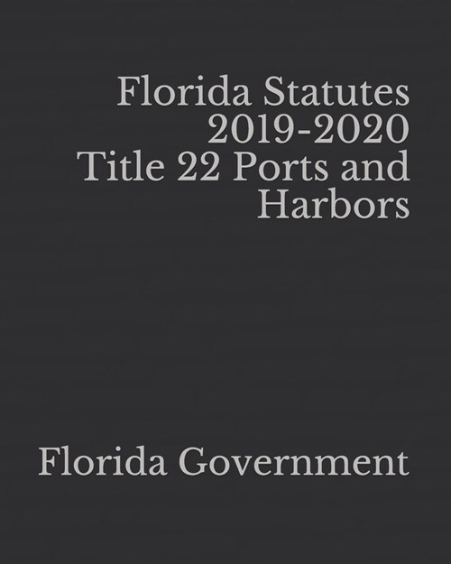 Florida Statutes 2019-2020 Title 22 Ports and Harbors (Paperback)