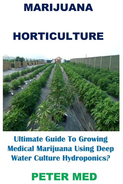 Marijuana Horticulture: Ultimate Guide To Growing Medical Marijuana Using Deep Water Culture Hydroponics? (Paperback)