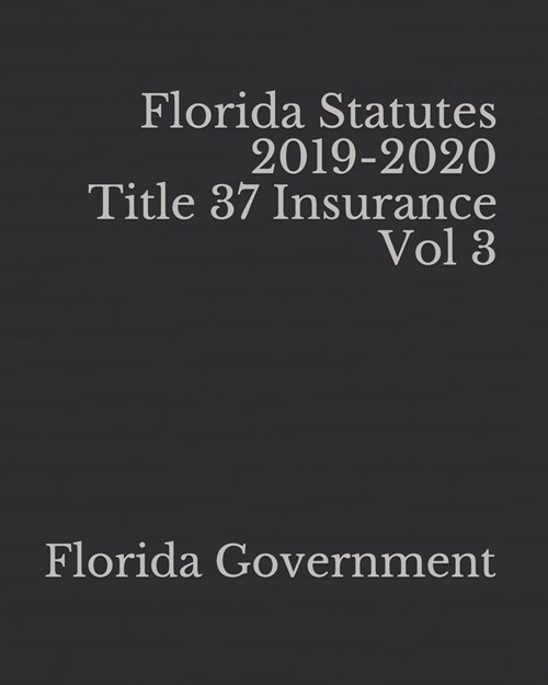 Florida Statutes 2019-2020 Title 37 Insurance Vol 3 (Paperback)
