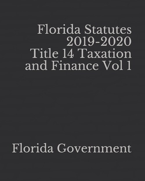Florida Statutes 2019-2020 Title 14 Taxation and Finance Vol 1 (Paperback)