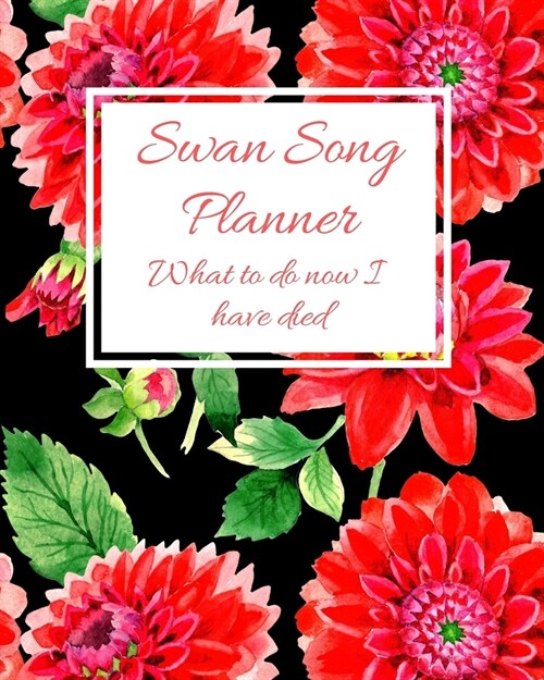 Swan Song Planner. What to do now I have died: Organize your affairs for your friends & family for when you have gone. Financial, banking, passwords, (Paperback)