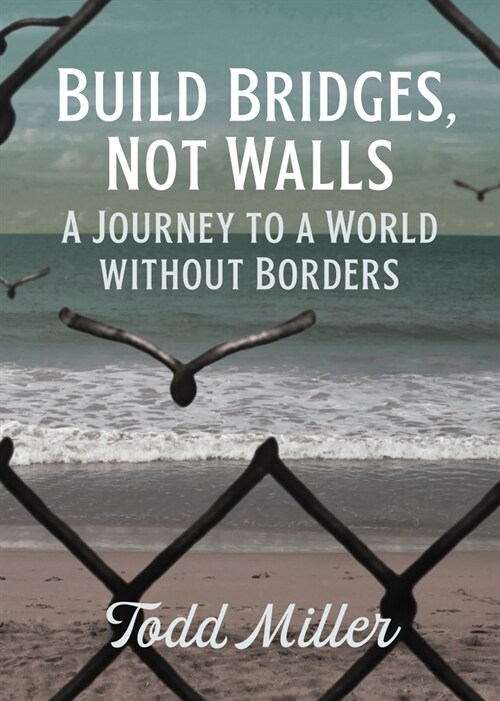 Build Bridges, Not Walls: A Journey to a World Without Borders (Paperback)