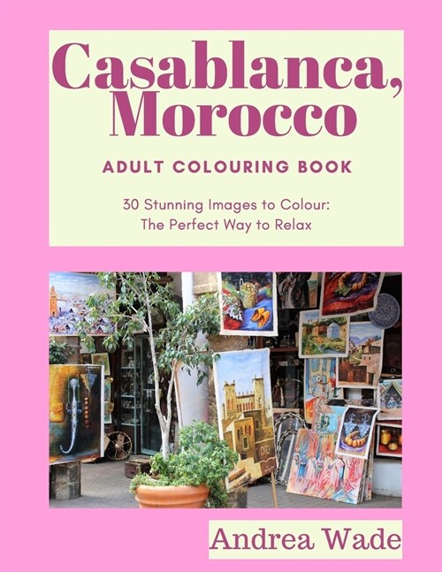 Casablanca, Morocco Adult Colouring Book: 30 Stunning Images to Colour: The Perfect Way to Relax (Paperback)