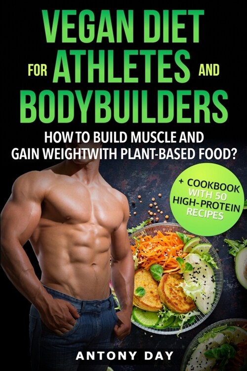 VEGAN DIET for ATHLETES and BODYBUILDERS: How to Build Muscle and Gain Weight with Plant Based Food? (+ Cookbook with 50 high protein vegan recipes) (Paperback)