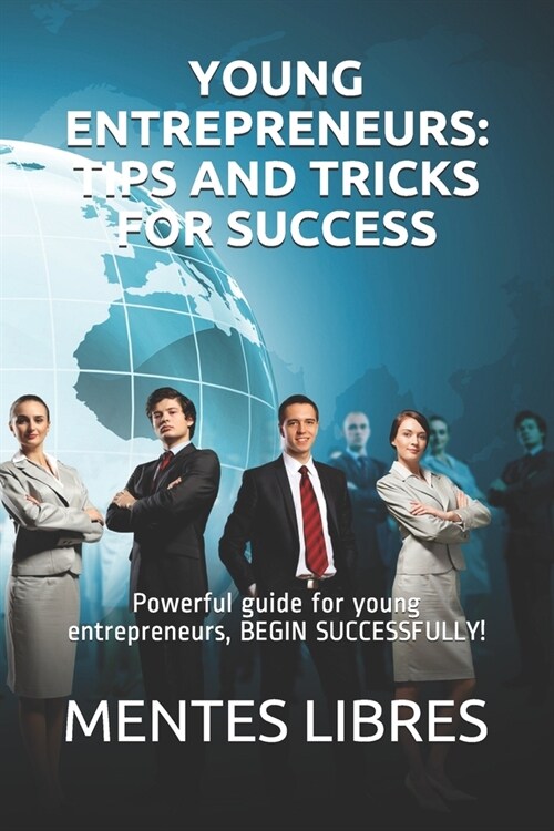 Young Entrepreneurs: TIPS AND TRICKS FOR SUCCESS: Powerful guide for young entrepreneurs, BEGIN SUCCESSFULLY! (Paperback)