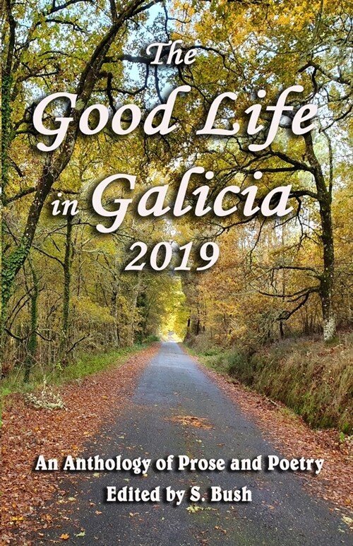 The Good Life in Galicia 2019: An Anthology of Prose and Poetry (Paperback)