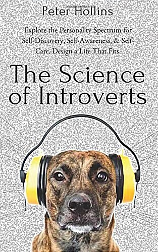 The Science of Introverts: Explore the Personality Spectrum for Self-Discovery, Self-Awareness, & Self-Care. Design a Life That Fits (Paperback)