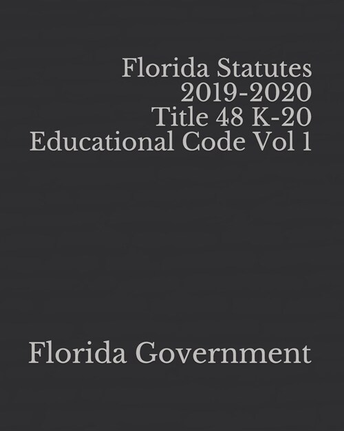 Florida Statutes 2019-2020 Title 48 K-20 Educational Code Vol 1 (Paperback)