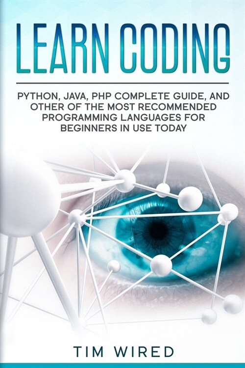 Learn Coding: Python, Java, PHP Complete Guide, and Other of the Most Recommended Programming Languages for Beginners in use Today (Paperback)