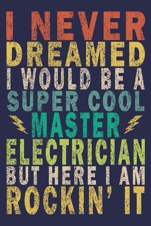 I Never Dreamed I Would Be A Super Cool Master Electrician But Here I Am Rockin It: Funny Vintage Electrician Gifts Journal (Paperback)