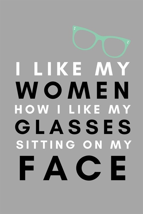 I Like My Women How I Like My Glasses Sitting On My Face: Vagatarian Lesbian Pride Gift Idea For LGBT Gay Bisexual Transgender (Paperback)