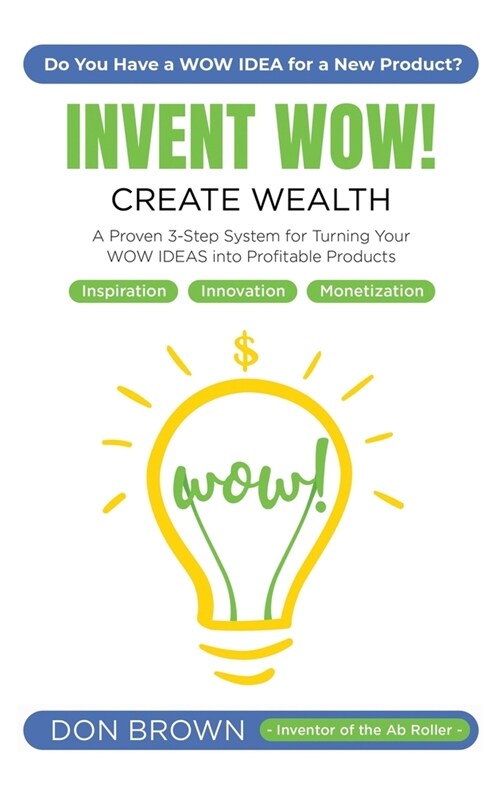 Invent WOW: A Proven 3 Step System for Turning Your WOW IDEAS Into Profitable Products (Hardcover)