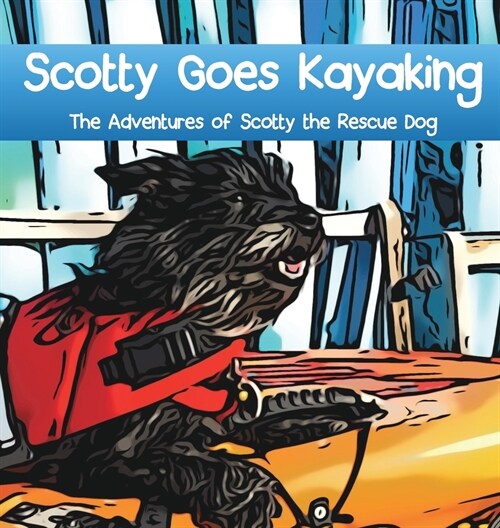 Scotty Goes Kayaking: The Adventures of Scotty the Rescue Dog (Hardcover)
