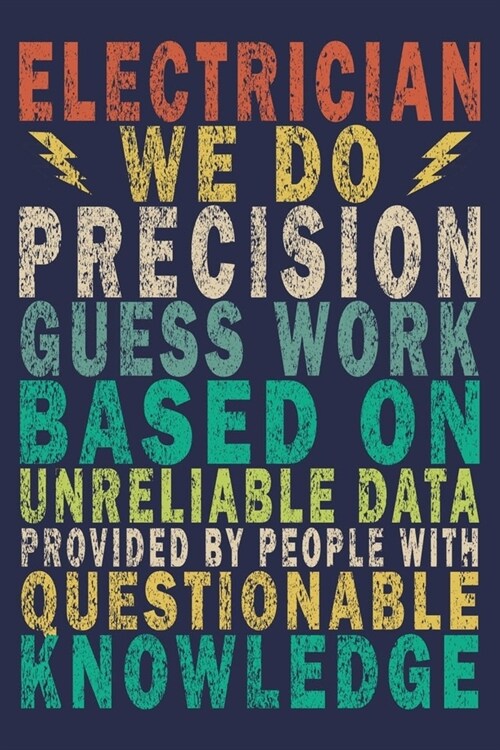 Electrician We Do Precision Guess work Based on Unreliable Data Provided by People With Questionable Knowledge: Funny Vintage Electrician Gifts Monthl (Paperback)