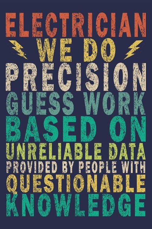 Electrician We Do Precision Guess work Based on Unreliable Data Provided by People With Questionable Knowledge: Funny Vintage Electrician Gifts Journa (Paperback)