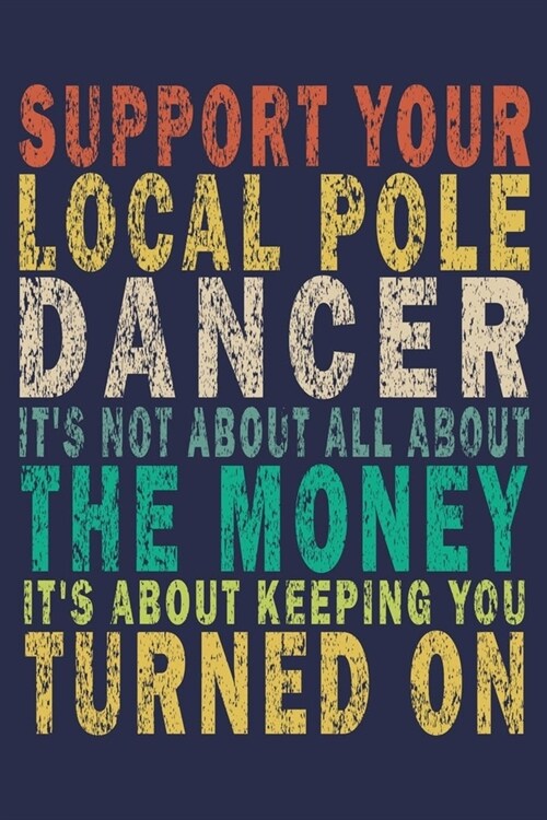 Support Your Local Pole Dancer Its Not About All About the Money, Its About Keeping You Turned on: Funny Vintage Electrician Gifts Journal (Paperback)